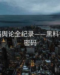 即时网络舆论全纪录——黑料每日流量密码
