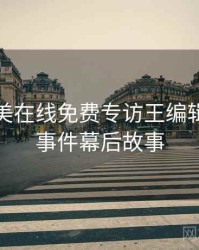亚洲欧美在线免费专访王编辑：网红事件幕后故事