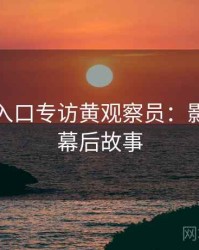 黑料网入口专访黄观察员：影视揭秘幕后故事