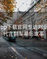 黑料社app下载官网专访刘业内人士：代言翻车幕后故事