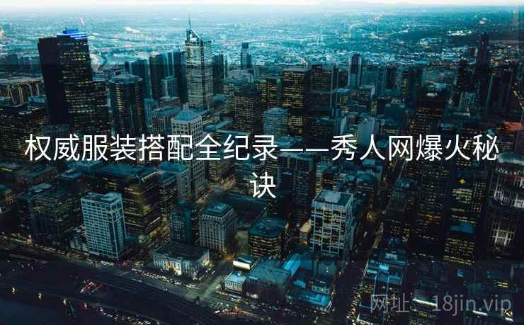 权威服装搭配全纪录——秀人网爆火秘诀 权威服装搭配全纪录——秀人网爆火秘诀